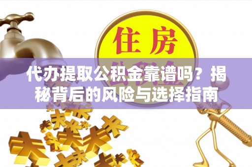 镇原代办提取公积金靠谱吗？揭秘背后的风险与选择指南