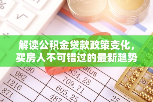 镇原解读公积金贷款政策变化，买房人不可错过的最新趋势