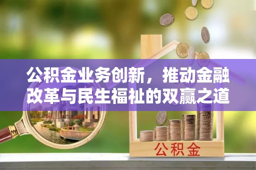 镇原公积金业务创新，推动金融改革与民生福祉的双赢之道