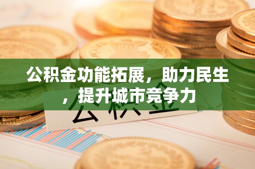 镇原公积金功能拓展，助力民生，提升城市竞争力