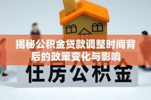 镇原揭秘公积金贷款调整时间背后的政策变化与影响