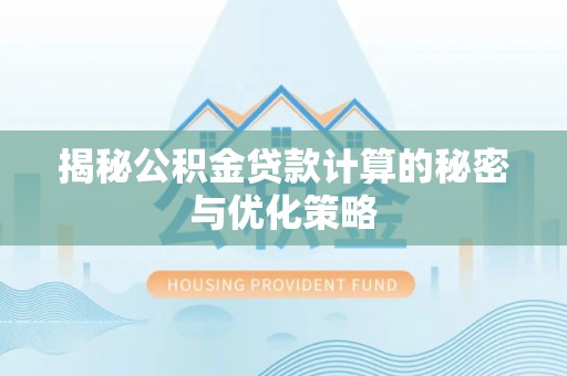镇原揭秘公积金贷款计算的秘密与优化策略