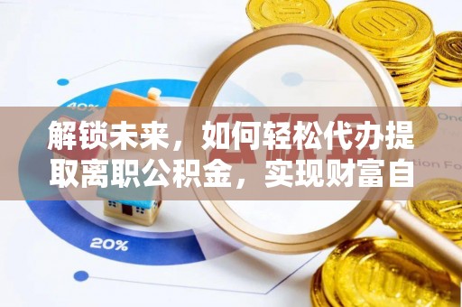 镇原解锁未来，如何轻松代办提取离职公积金，实现财富自由的第一步