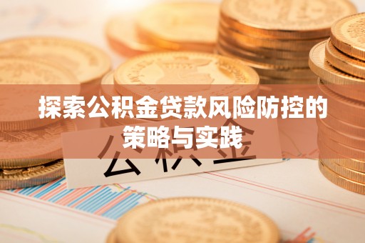 镇原探索公积金贷款风险防控的策略与实践