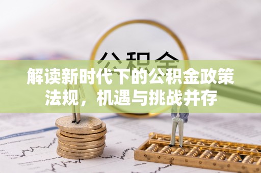 镇原解读新时代下的公积金政策法规，机遇与挑战并存