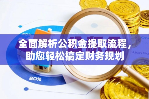 镇原全面解析公积金提取流程，助您轻松搞定财务规划