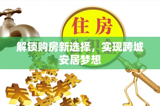 镇原解锁购房新选择，实现跨城安居梦想