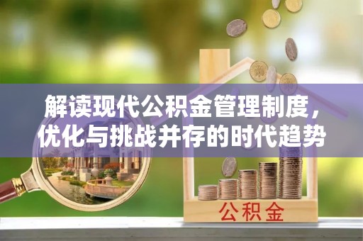 镇原解读现代公积金管理制度，优化与挑战并存的时代趋势