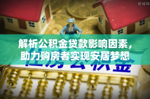 镇原解析公积金贷款影响因素，助力购房者实现安居梦想