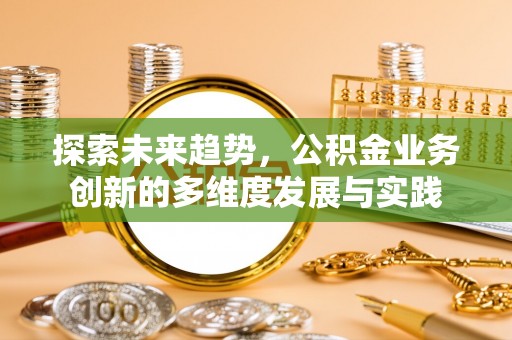 镇原探索未来趋势，公积金业务创新的多维度发展与实践