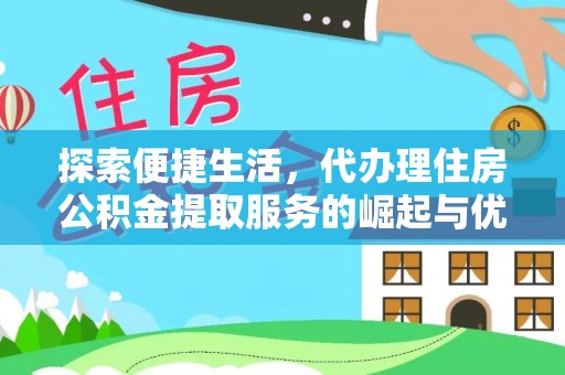 镇原探索便捷生活，代办理住房公积金提取服务的崛起与优势