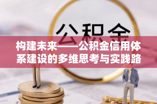 镇原构建未来——公积金信用体系建设的多维思考与实践路径