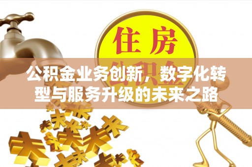 镇原公积金业务创新，数字化转型与服务升级的未来之路