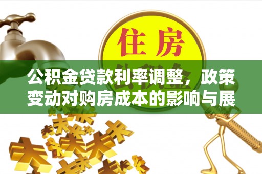 镇原公积金贷款利率调整，政策变动对购房成本的影响与展望
