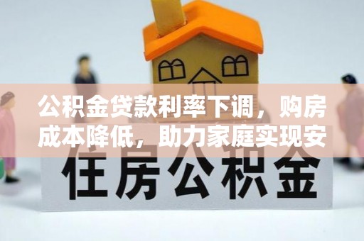 镇原公积金贷款利率下调，购房成本降低，助力家庭实现安居梦