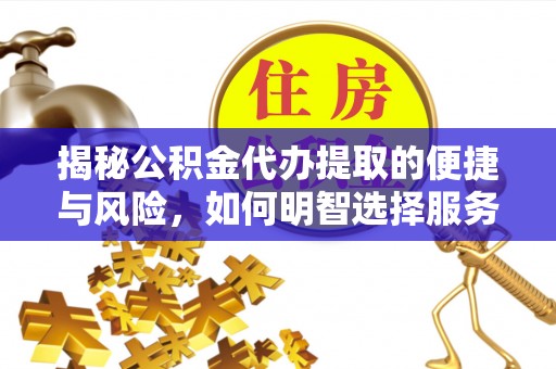 镇原揭秘公积金代办提取的便捷与风险，如何明智选择服务？
