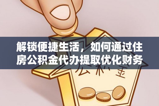 镇原解锁便捷生活，如何通过住房公积金代办提取优化财务规划