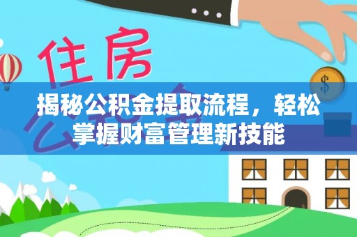 镇原揭秘公积金提取流程，轻松掌握财富管理新技能