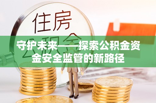 镇原守护未来——探索公积金资金安全监管的新路径