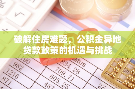 镇原破解住房难题，公积金异地贷款政策的机遇与挑战