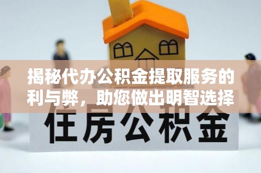 镇原揭秘代办公积金提取服务的利与弊，助您做出明智选择