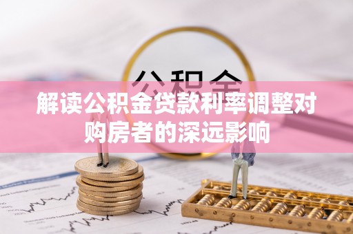 镇原解读公积金贷款利率调整对购房者的深远影响