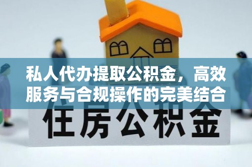 镇原私人代办提取公积金，高效服务与合规操作的完美结合