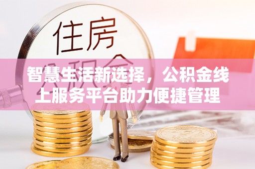 镇原智慧生活新选择，公积金线上服务平台助力便捷管理