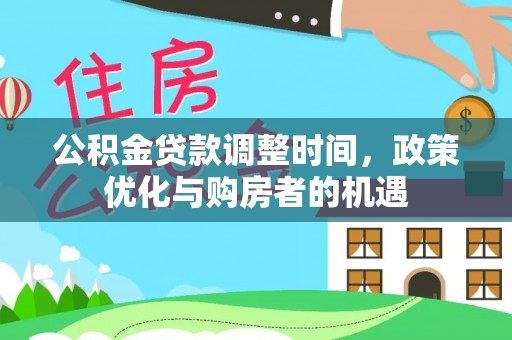 镇原公积金贷款调整时间，政策优化与购房者的机遇