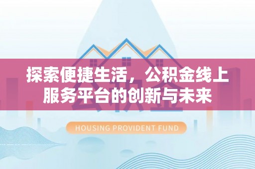 镇原探索便捷生活，公积金线上服务平台的创新与未来