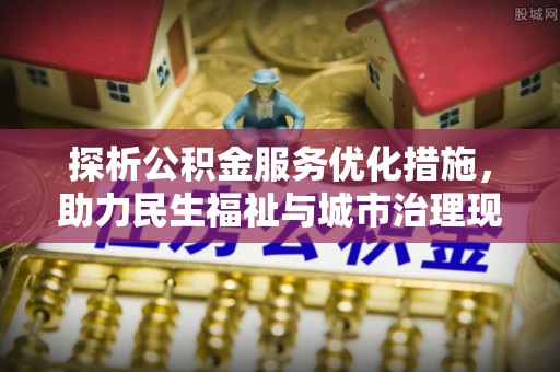 镇原探析公积金服务优化措施，助力民生福祉与城市治理现代化