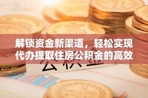 镇原解锁资金新渠道，轻松实现代办提取住房公积金的高效攻略