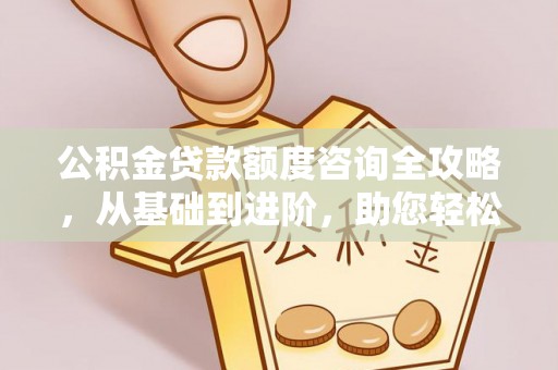 镇原公积金贷款额度咨询全攻略，从基础到进阶，助您轻松掌握关键要点