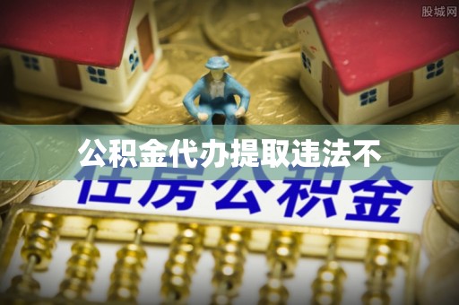 镇原公积金代办提取违法不