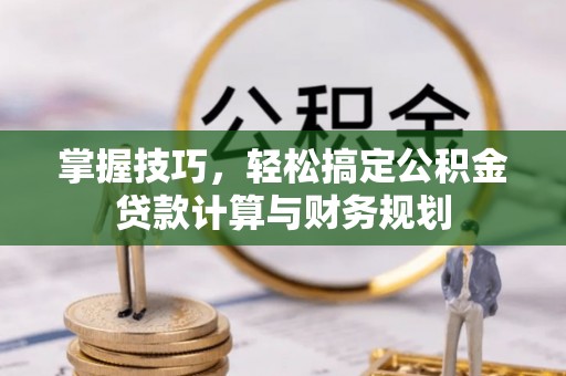 镇原掌握技巧，轻松搞定公积金贷款计算与财务规划