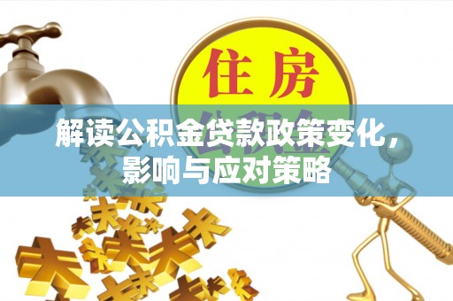 镇原解读公积金贷款政策变化，影响与应对策略