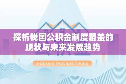 镇原探析我国公积金制度覆盖的现状与未来发展趋势