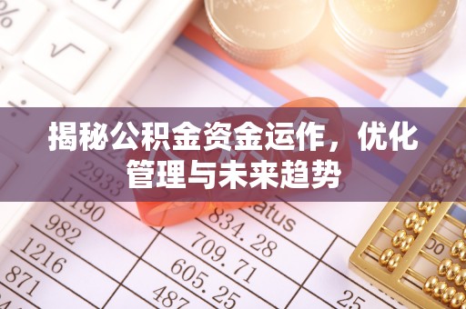 镇原揭秘公积金资金运作，优化管理与未来趋势