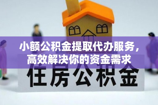 镇原小额公积金提取代办服务，高效解决你的资金需求