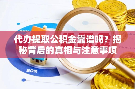 镇原代办提取公积金靠谱吗？揭秘背后的真相与注意事项