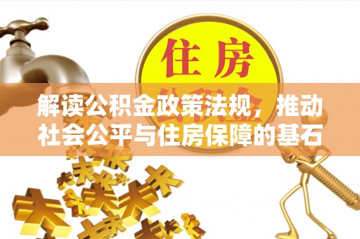镇原解读公积金政策法规，推动社会公平与住房保障的基石