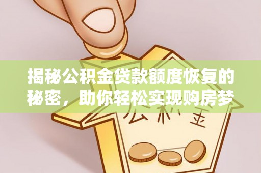 镇原揭秘公积金贷款额度恢复的秘密，助你轻松实现购房梦想