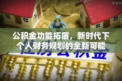 镇原公积金功能拓展，新时代下个人财务规划的全新可能