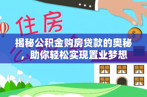 镇原揭秘公积金购房贷款的奥秘，助你轻松实现置业梦想