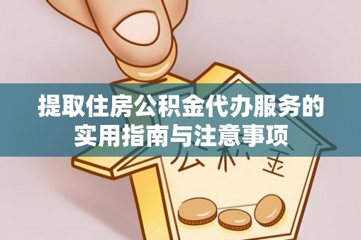 镇原提取住房公积金代办服务的实用指南与注意事项