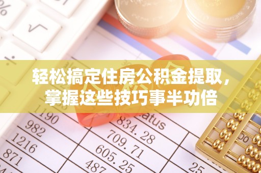 镇原轻松搞定住房公积金提取，掌握这些技巧事半功倍