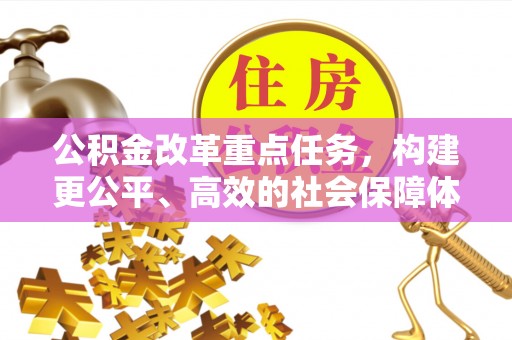 镇原公积金改革重点任务，构建更公平、高效的社会保障体系