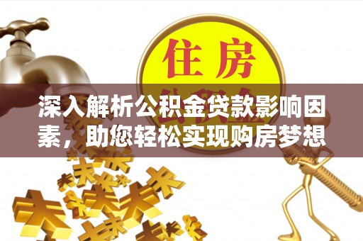 镇原深入解析公积金贷款影响因素，助您轻松实现购房梦想