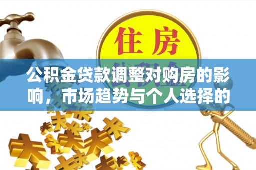 镇原公积金贷款调整对购房的影响，市场趋势与个人选择的深度解析