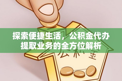 镇原探索便捷生活，公积金代办提取业务的全方位解析
